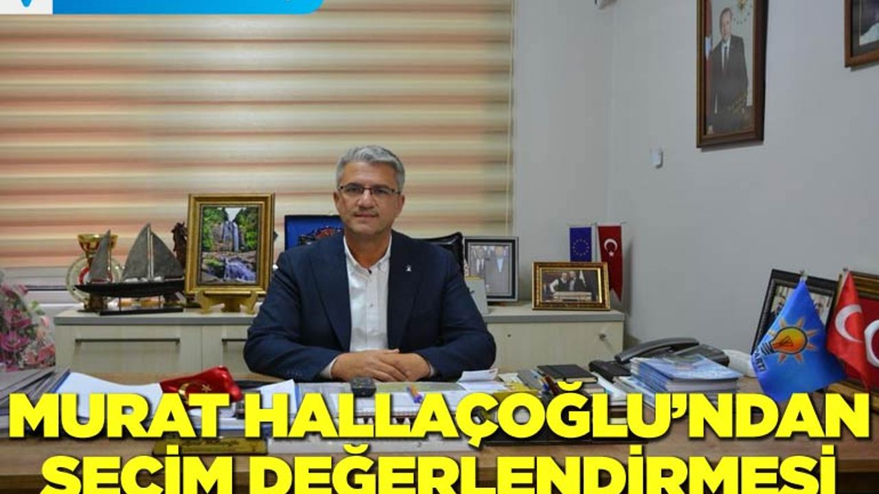 Murat Hallaçoğlu'ndan Seçim Değerlendirmesi