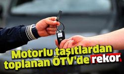 Motorlu taşıtlardan toplanan ÖTV'de rekor!