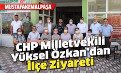CHP Milletvekili Yüksel Özkan’dan İlçe Ziyareti