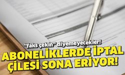 Aboneliklerde iptal çilesi sona eriyor!