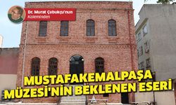 Mustafakemalpaşa Müzesi'nin Beklenen Eseri
