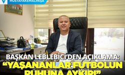 Başkan Leblebici'den Açıklama'' Yaşananlar Futbolun Ruhuna Aykırı''