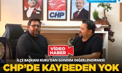 İlçe Başkanı Kuru'dan Gündem Değerlendirmesi: "CHP'de Kaybeden Yok"
