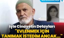 İşte Cinayetin Detayları; "EVLENMEK İÇİN TANIMAK İSTEDİM ANCAK..."