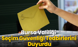 Bursa Valiliği Seçim Güvenliği Tedbirlerini Duyurdu