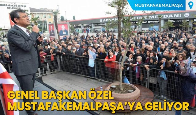 Genel Başkan Özel Mustafakemalpaşa'ya Geliyor