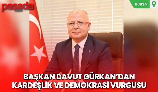 Başkan Davut Gürkan’dan Kardeşlik ve Demokrasi Vurgusu