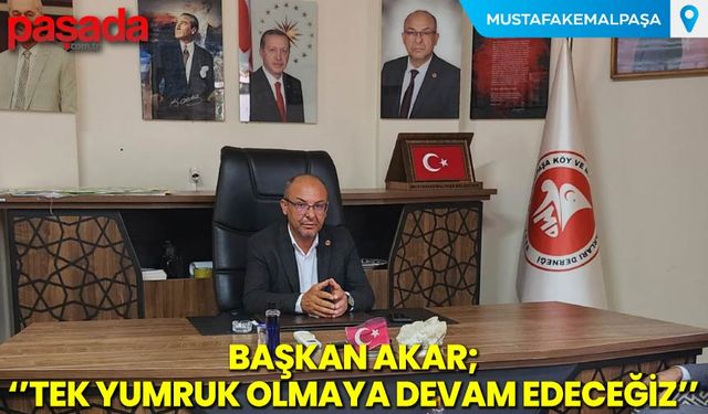 Başkan Akar'' Tek Yumruk Olmaya Devam Edeceğiz''