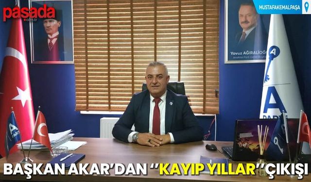 Başkan Akar'dan ''Kayıp Yıllar'' Çıkışı