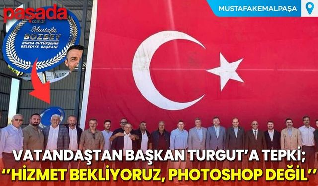 Vatandaştan Başkan Turgut'a Tepki''Hizmet Bekliyoruz Photoshop Değil''