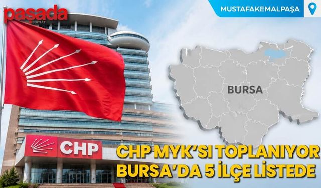 CHP MYK'sı Toplanıyor, Bursa'dan 5 İlçe Listede