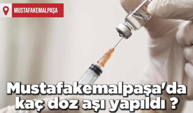 Mustafakemalpaşa'da kaç doz aşı yapıldı?
