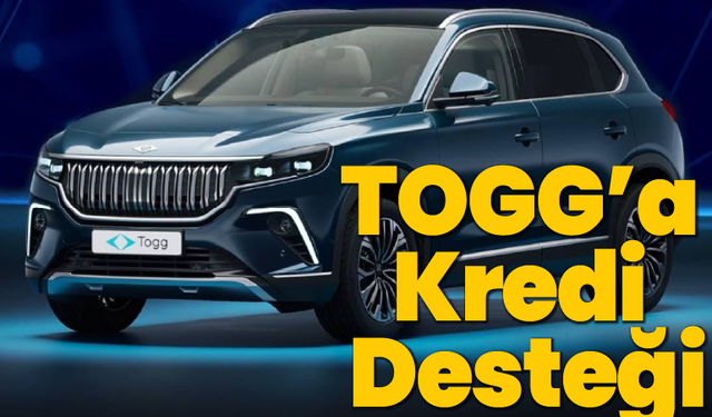 TOGG’a Kredi Desteği