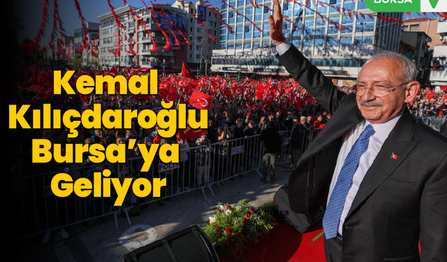 Kemal Kılıçdaroğlu Bursa'ya geliyor