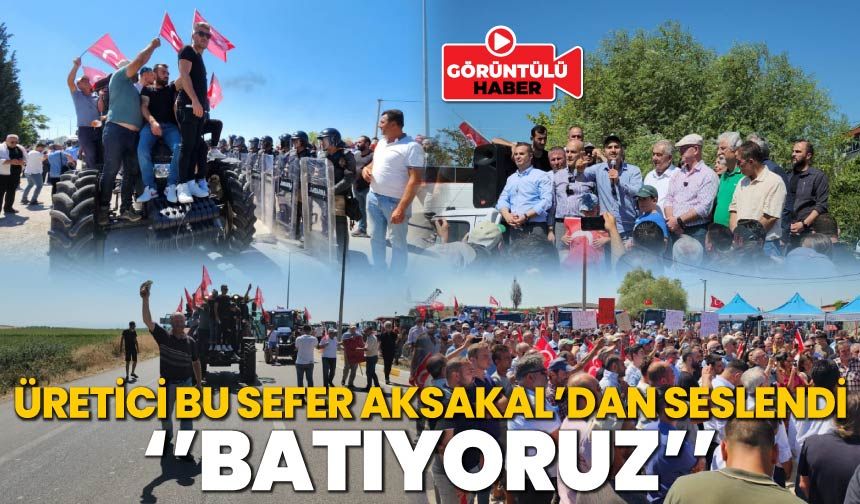 Üretici Bu Sefer Aksakal'dan Seslendi ''Batıyoruz''