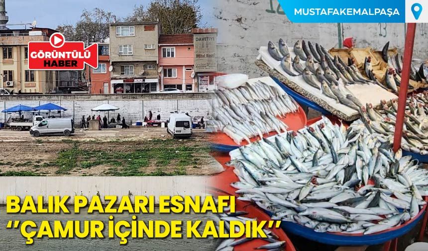 Balık Pazarı Esnafı'' Çamur İçinde Kaldık''