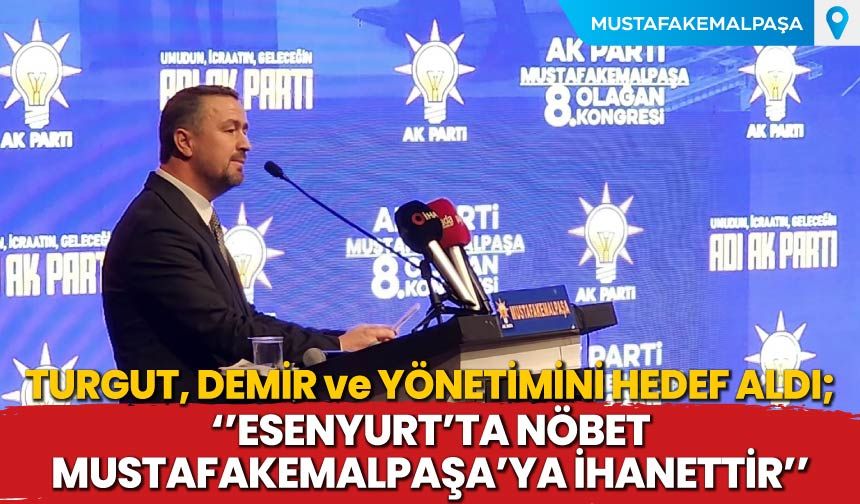 Başkan Turgut''Esenyurt'ta Nöbet Mustafakemalpaşa'ya İhanettir''