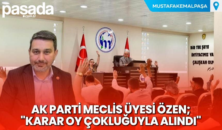 Meclis Üyesi Özen "Karar Oy Çokluğuyla Alındı"