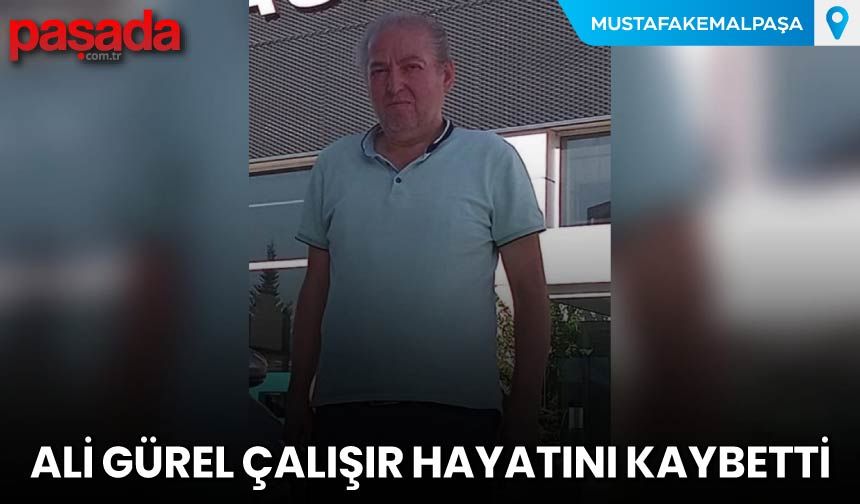 Ali Gürel Çalışır Hayatını Kaybetti