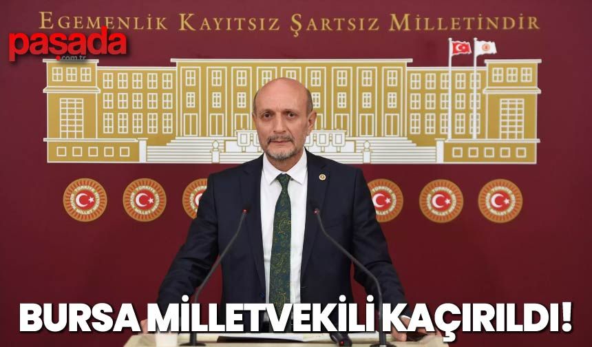 Bursa Milletvekili Kaçırıldı