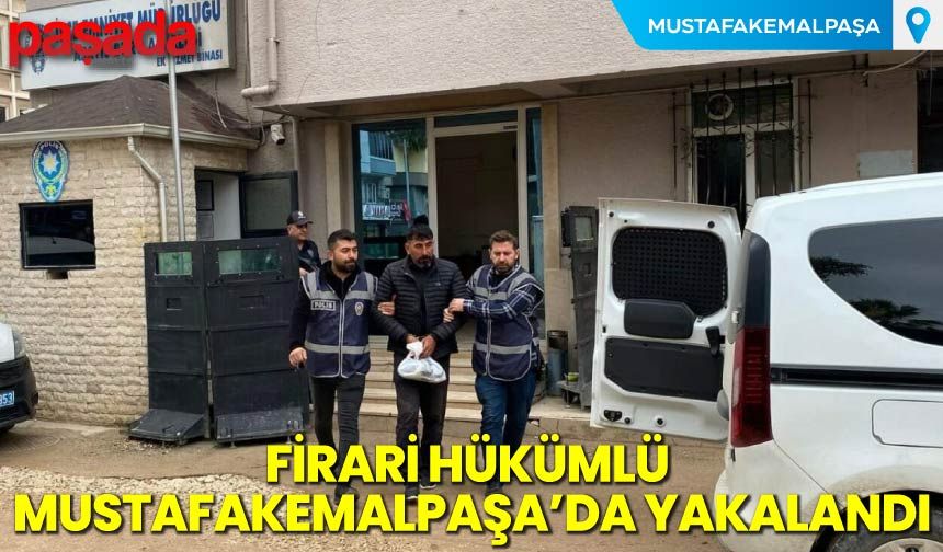 Firari Hükümlü Mustafakemalpaşa'da Yakalandı