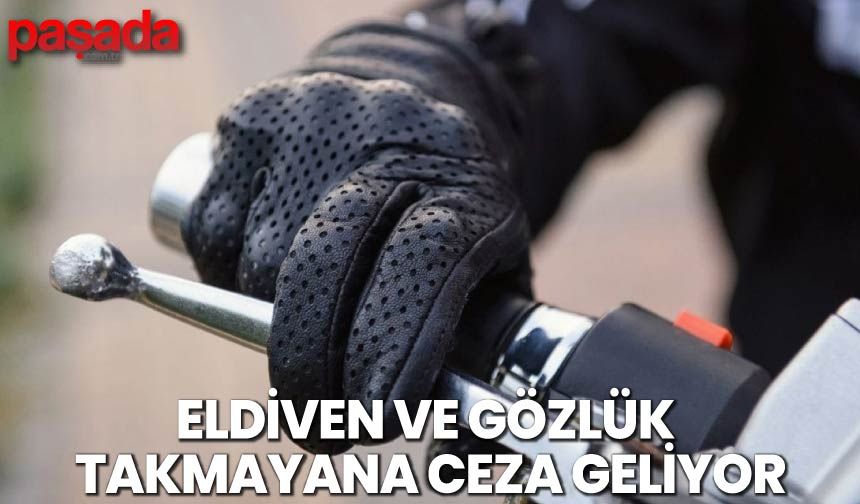Eldiven ve Gözlük Takmayana Ceza Geliyor