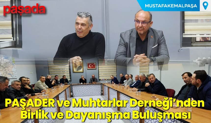 PAŞADER ve Muhtarlar Derneği’nden Birlik ve Dayanışma Buluşması