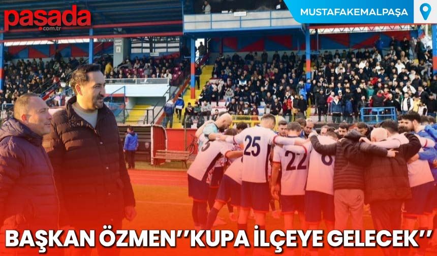 Başkan Özmen ''Kupa İlçeye Gelecek''