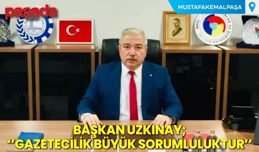 Başkan Uzkınay ''Gazetecilik Büyük Sorumluluktur''