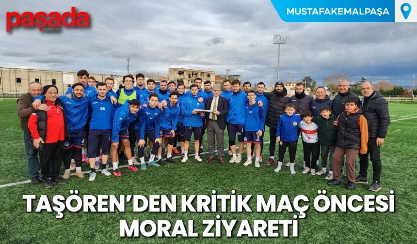 Taşören’den Kritik Maç Öncesi Moral Ziyareti