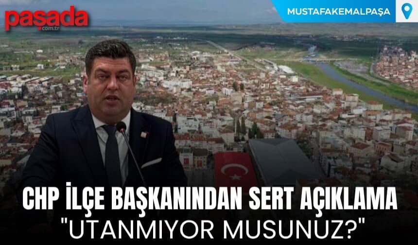 CHP İlçe Başkanından Sert Açıklama ''Utanmıyor musunuz?''