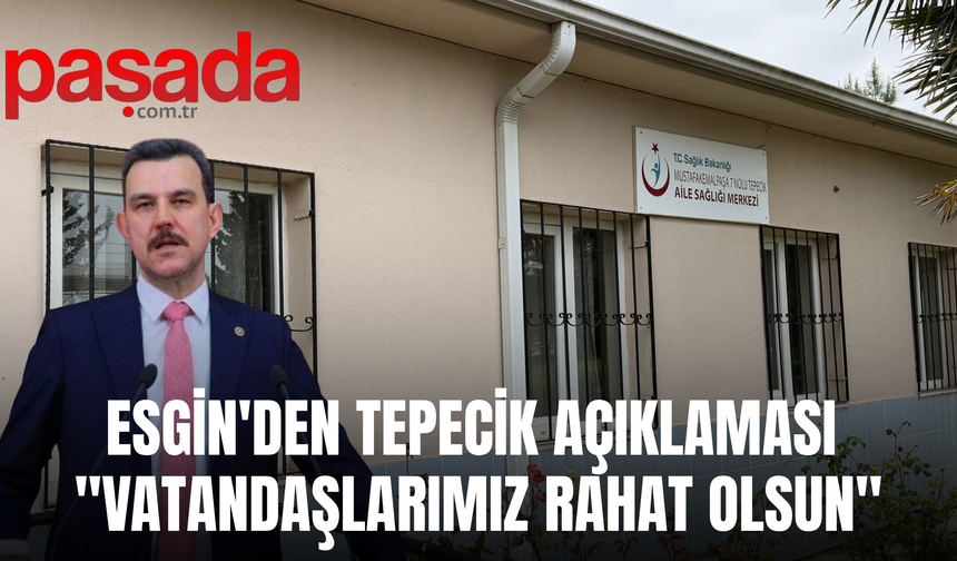 Esgin'den Tepecik Açıklaması "Vatandaşımız Rahat Olsun"