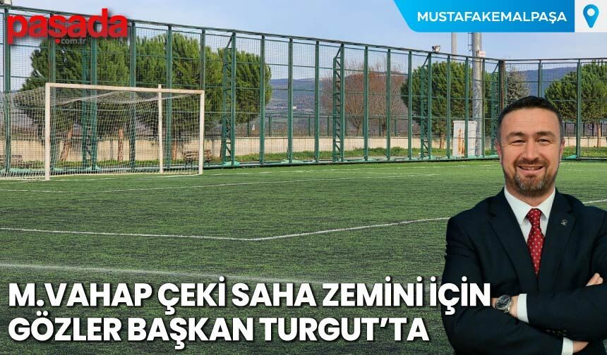 M.Vahap Çeki Saha Zemini İçin Gözler Başkan Turgut'ta