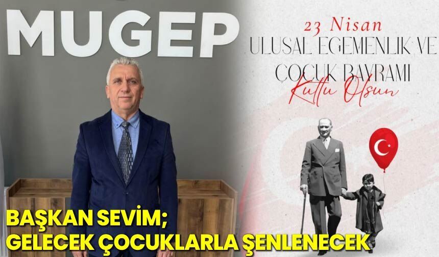 Başkan Sevim; Gelecek Çocuklarla Şenlenecek