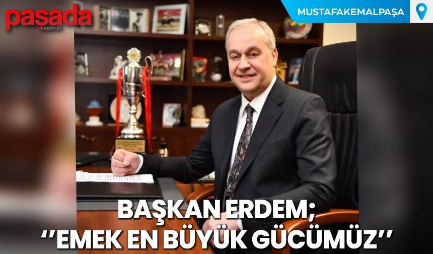 Başkan Erdem ''Emek En Büyük Gücümüz''