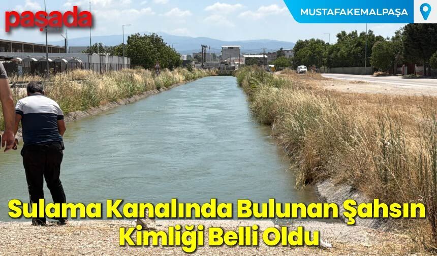 Sulama Kanalında Bulunan Şahsın Kimliği Belli Oldu