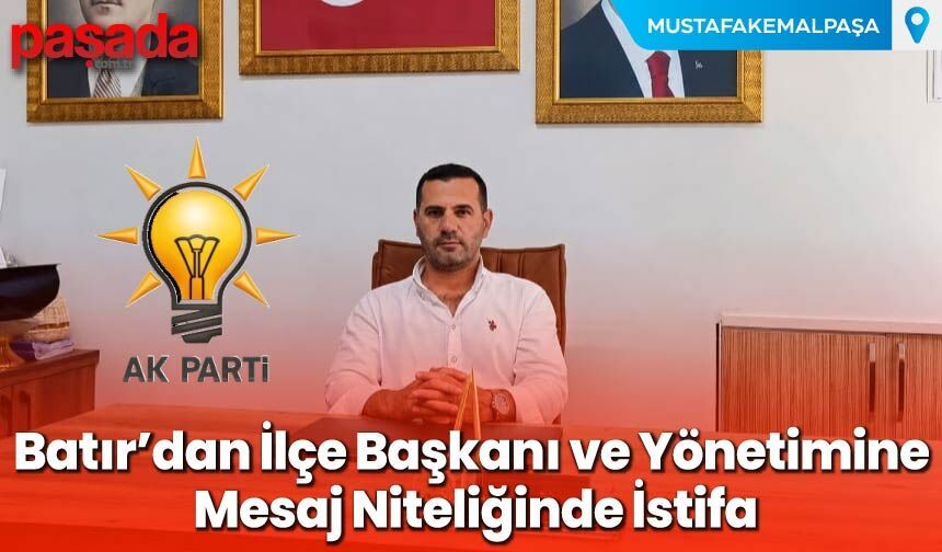 Batır’dan İlçe Başkanı ve Yönetimine Mesaj Niteliğinde İstifa