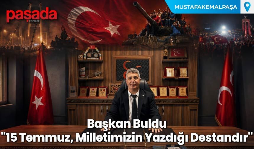 Başkan Buldu: "15 Temmuz, Milletimizin Yazdığı Destandır"
