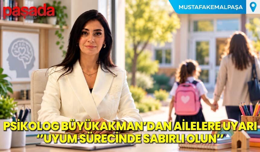 Psikolog Büyükakman ''Uyum Sürecinde Sabırlı Olun''