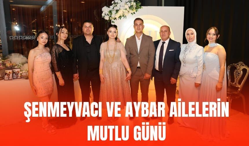 Şenmeyvacı ve Aybar Ailelerinin Mutlu Günü